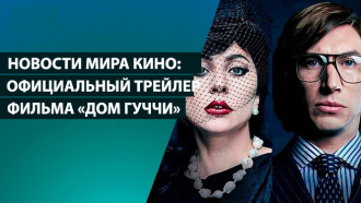 Официальный трейлер фильма «Дом Гуччи»  